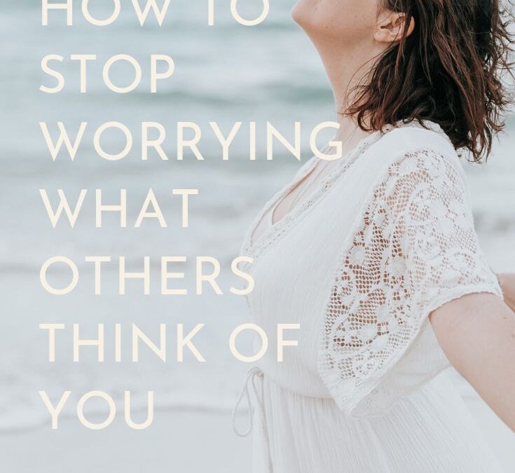 How To Stop Worrying What Others Think