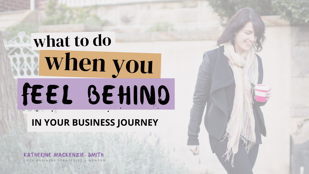 Woman in background, text overlay that reads "What to do when you feel behind in your business journey - Katherine Mackenzie-Smith"