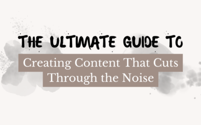 The Ultimate Guide to Creating Content That Cuts Through the Noise