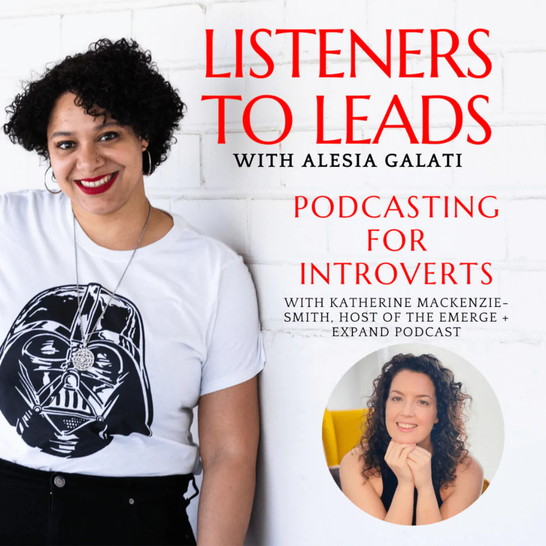Podcast graphic photo of Alesia Galati and Katherine mackenzie-Smith with text that reads "Listeners to leads with Alesia Galati - Podcasting for Introverts with Katherine Mackenzie-Smith"