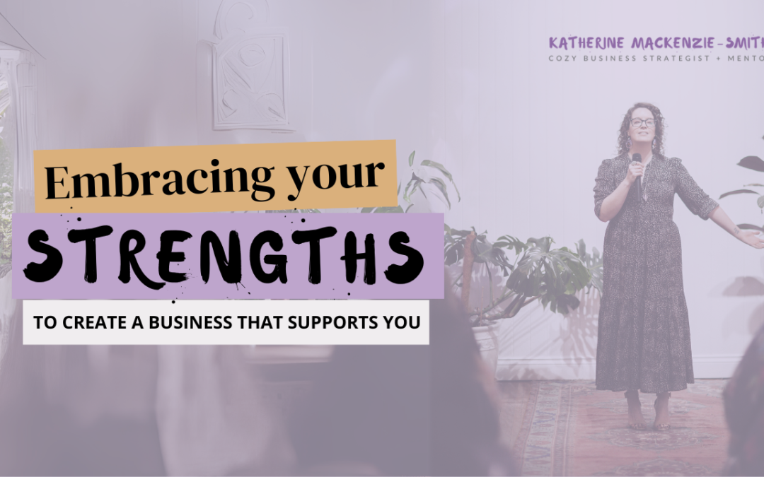 Embrace Your Strengths: Crafting a Business That Supports You