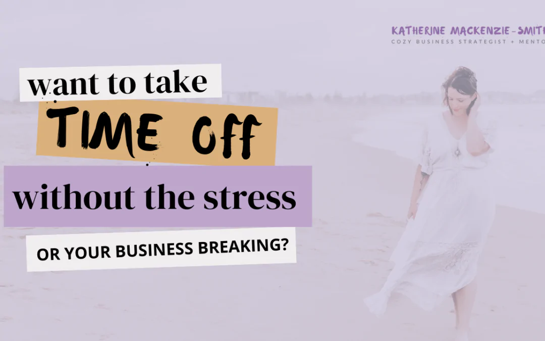 Taking Time Off From Your Business Without the Stress